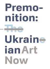 Premonition: Ukrainian Art Now hind ja info | Kunstiraamatud | kaup24.ee