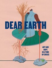 Dear Earth: Art and Hope in a Time of Crisis hind ja info | Kunstiraamatud | kaup24.ee