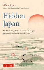 Hidden Japan: An Astonishing World of Thatched Villages, Ancient Shrines and Primeval Forests цена и информация | Путеводители, путешествия | kaup24.ee