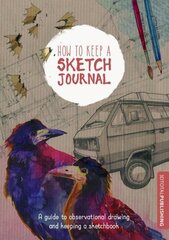 How to Keep a Sketch Journal: A Guide to Observational Drawing and Keeping a Sketchbook hind ja info | Kunstiraamatud | kaup24.ee
