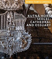 Kutna Hora - Sedlec: Cathedral Church and Ossuary: Director's Choice цена и информация | Книги по архитектуре | kaup24.ee