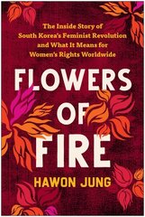 Flowers of Fire: The Inside Story of South Korea's Feminist Movement and What It Means for Women' s Rights Worldwide hind ja info | Ühiskonnateemalised raamatud | kaup24.ee