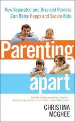 Parenting Apart: How Separated and Divorced Parents Can Raise Happy and Secure Kids hind ja info | Eneseabiraamatud | kaup24.ee