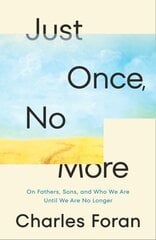 Just Once, No More: On Fathers, Sons, and Who We Are Until We Are No Longer цена и информация | Биографии, автобиогафии, мемуары | kaup24.ee