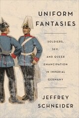 Uniform Fantasies: Soldiers, Sex, and Queer Emancipation in Imperial Germany цена и информация | Книги по социальным наукам | kaup24.ee