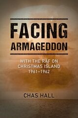 Facing Armageddon: With the RAF on Christmas Island 1961-1962 hind ja info | Ajalooraamatud | kaup24.ee