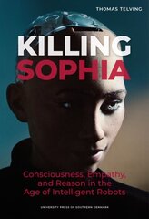Killing Sophia: Empathy, Consciousness, and Reason in the Age of Intelligent Robots, volume 27 hind ja info | Ajalooraamatud | kaup24.ee