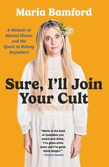Sure, I'll Join Your Cult: A Memoir of Mental Illness and the Quest to Belong Anywhere цена и информация | Биографии, автобиогафии, мемуары | kaup24.ee