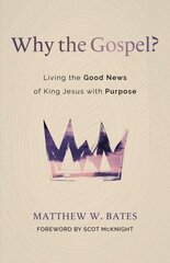 Why the Gospel?: Living the Good News of King Jesus with Purpose hind ja info | Usukirjandus, religioossed raamatud | kaup24.ee