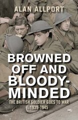 Browned Off and Bloody-Minded: The British Soldier Goes to War 1939-1945 цена и информация | Исторические книги | kaup24.ee