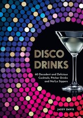 Disco Drinks: 60 Decadent and Delicious Cocktails, Pitcher Drinks, and No/Lo Sippers цена и информация | Книги рецептов | kaup24.ee