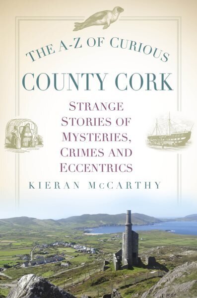 A-Z of Curious County Cork: Strange Stories of Mysteries, Crimes and Eccentrics цена и информация | Tervislik eluviis ja toitumine | kaup24.ee