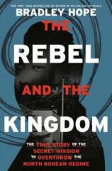 Rebel and the Kingdom: The True Story of the Secret Mission to Overthrow the North Korean Regime hind ja info | Ajalooraamatud | kaup24.ee