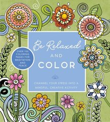 Be Relaxed and Color: Channel Your Stress into a Mindful, Creative Activity - Over 100 Coloring Pages for Meditation and Peace hind ja info | Eneseabiraamatud | kaup24.ee
