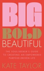 Big Bold Beautiful: The soul-seeker's guide to creating an empowered purpose-driven life hind ja info | Eneseabiraamatud | kaup24.ee