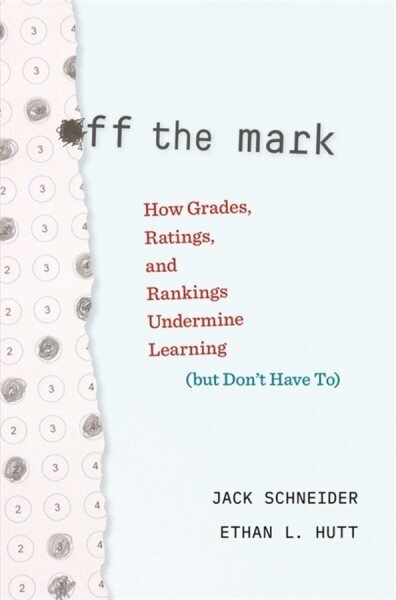 Off the Mark: How Grades, Ratings, and Rankings Undermine Learning (but Don't Have To) цена и информация | Ühiskonnateemalised raamatud | kaup24.ee