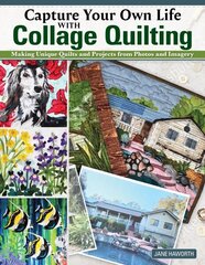 Capture Your Own Life with Collage Quilting: Making Unique Quilts and Projects from Photos and Imagery цена и информация | Книги о питании и здоровом образе жизни | kaup24.ee