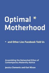 Optimal Motherhood and Other Lies Facebook Told Us: Assembling the Networked Ethos of Contemporary Maternity Advice цена и информация | Книги по социальным наукам | kaup24.ee