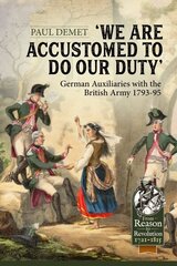 We Are Accustomed To Do Our Duty: German Auxiliaries with the British Army 1793-95: German Auxiliaries with the British Army 1793-95 Reprint ed. цена и информация | Исторические книги | kaup24.ee