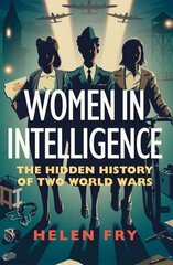 Women in Intelligence: The Hidden History of Two World Wars hind ja info | Ajalooraamatud | kaup24.ee