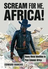 Scream for Me, Africa!: Heavy Metal Identities in Post-Colonial Africa цена и информация | Книги об искусстве | kaup24.ee