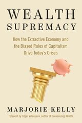 Wealth Supremacy: How the Extractive Economy and the Biased Rules of Capitalism Drive Today's Crises hind ja info | Majandusalased raamatud | kaup24.ee