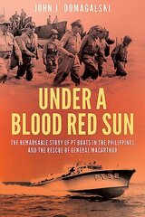 Under a Blood Red Sun: The Remarkable Story of Pt Boats in the Philippines and the Rescue of General Macarthur hind ja info | Ajalooraamatud | kaup24.ee