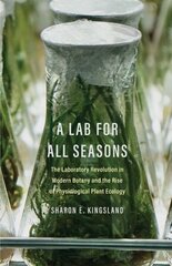 Lab for All Seasons: The Laboratory Revolution in Modern Botany and the Rise of Physiological Plant Ecology цена и информация | Книги по экономике | kaup24.ee