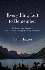 Everything Left to Remember: My Mother, Our Memories, and a Journey Through the Rocky Mountains hind ja info | Ühiskonnateemalised raamatud | kaup24.ee