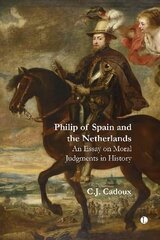 Philip of Spain and the Netherlands: An Essay on Moral Judgments in History цена и информация | Исторические книги | kaup24.ee