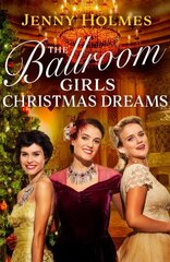 The Ballroom Girls: Christmas Dreams: Curl up with this festive, heartwarming and uplifting historical romance book hind ja info | Fantaasia, müstika | kaup24.ee