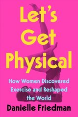 Let's Get Physical: How Women Discovered Exercise and Reshaped the World цена и информация | Самоучители | kaup24.ee