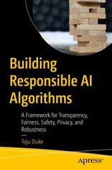 Building Responsible AI Algorithms: A Framework for Transparency, Fairness, Safety, Privacy, and Robustness hind ja info | Majandusalased raamatud | kaup24.ee
