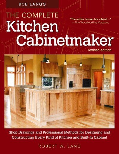Bob Lang's The Complete Kitchen Cabinetmaker, Revised Edition: Shop Drawings and Professional Methods for Designing and Constructing Every Kind of Kitchen and Built-In Cabinet 2nd Revised edition цена и информация | Tervislik eluviis ja toitumine | kaup24.ee