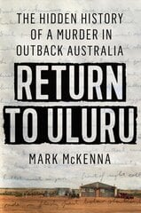 Return To Uluru: The Hidden History of a Murder in Outback Australia's Killing Times hind ja info | Ajalooraamatud | kaup24.ee