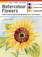 Take Three Colours: Watercolour Flowers: Start to Paint with 3 Colours, 3 Brushes and 9 Easy Projects hind ja info | Tervislik eluviis ja toitumine | kaup24.ee