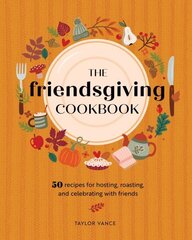 Friendsgiving Cookbook: 50 Recipes for Hosting, Roasting, and Celebrating with Friends hind ja info | Retseptiraamatud  | kaup24.ee