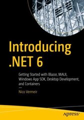 Introducing .NET 6: Getting Started with Blazor, MAUI, Windows App SDK, Desktop Development, and Containers 1st ed. hind ja info | Majandusalased raamatud | kaup24.ee