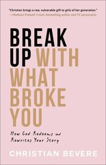 Break Up with What Broke You - How God Redeems and Rewrites Your Story: How God Redeems and Rewrites Your Story hind ja info | Usukirjandus, religioossed raamatud | kaup24.ee