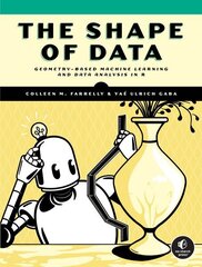 Shape Of Data: Geometry-Based Machine Learning and Data Analysis in R hind ja info | Ühiskonnateemalised raamatud | kaup24.ee