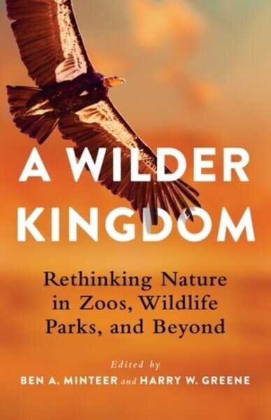 Wilder Kingdom: Rethinking Nature in Zoos, Wildlife Parks, and Beyond hind ja info | Tervislik eluviis ja toitumine | kaup24.ee