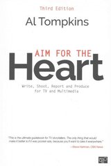 Aim for the Heart: Write, Shoot, Report and Produce for TV and Multimedia 3rd Revised edition цена и информация | Книги по экономике | kaup24.ee