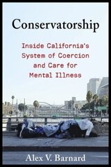 Conservatorship: Inside California's System of Coercion and Care for Mental Illness hind ja info | Majandusalased raamatud | kaup24.ee