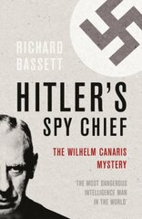 Hitler's Spy Chief: The Wilhelm Canaris Mystery New edition hind ja info | Elulooraamatud, biograafiad, memuaarid | kaup24.ee