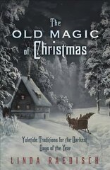 Old Magic of Christmas: Yuletide Traditions for the Darkest Days of the Year цена и информация | Самоучители | kaup24.ee