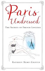 Paris Undressed: The Secrets of French Lingerie Main цена и информация | Самоучители | kaup24.ee