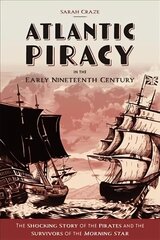 Atlantic Piracy in the Early Nineteenth Century: The Shocking Story of the Pirates and the Survivors of the Morning Star цена и информация | Исторические книги | kaup24.ee