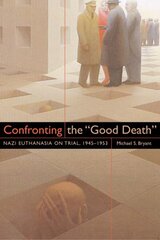 Confronting the Good Death: Nazi Euthanasia on Trial, 1945-1953 цена и информация | Исторические книги | kaup24.ee