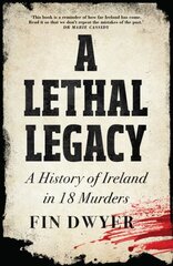 Lethal Legacy: A History of Ireland in 18 Murders цена и информация | Исторические книги | kaup24.ee