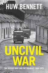 Uncivil War: The British Army and the Troubles, 1966-1975 цена и информация | Исторические книги | kaup24.ee